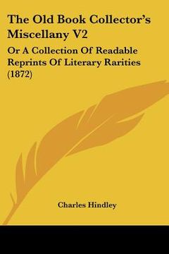 portada the old book collector's miscellany v2: or a collection of readable reprints of literary rarities (1872) (en Inglés)