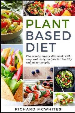 portada Plant Based Diet: The Revolutionary Diet Book with Easy and Tasty Recipes for Healthy and Smart People! (in English)