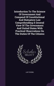 portada Introduction To The Science Of Government And Compend Of Constitutional And Statuatory Law Comprehending A General View Of The Government And United S (en Inglés)