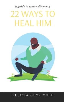 portada 22 Ways to Heal Him: A Guide to Gonad Discovery (en Inglés)