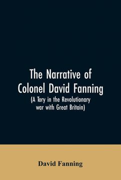 portada The Narrative of Colonel David Fanning a Tory in the Revolutionary war With Great Britain (en Inglés)