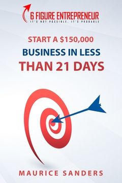 portada 6 Figure Entrepreneur: Start A $150,000 Business In Less Than 21 Days (en Inglés)