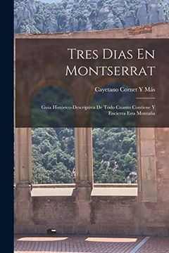 portada Tres Dias en Montserrat: Guia Histórico-Descriptiva de Todo Cuanto Contiene y Encierra Esta Montaña