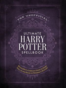 The Unofficial Ultimate Harry Potter Spellbook: A Complete Reference Guide to Every Spell in the Realm of Wizards and Witches (en Inglés)