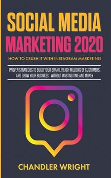 portada Social Media Marketing 2020: How to Crush it With Instagram Marketing - Proven Strategies to Build Your Brand, Reach Millions of Customers, and Grow Your Business Without Wasting Time and Money 