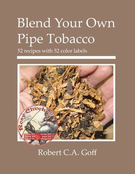 portada Blend Your Own Pipe Tobacco: 52 recipes with 52 color labels (en Inglés)