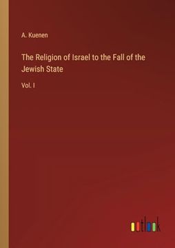 portada The Religion of Israel to the Fall of the Jewish State: Vol. I
