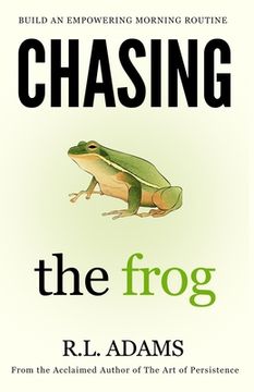 portada Chasing the Frog: How to Succeed in Life with an Empowering Morning Routine (en Inglés)