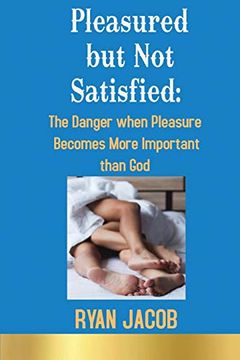 portada Pleasured but not Satisfied: The Danger When Pleasure Becomes More Important Than god (en Inglés)