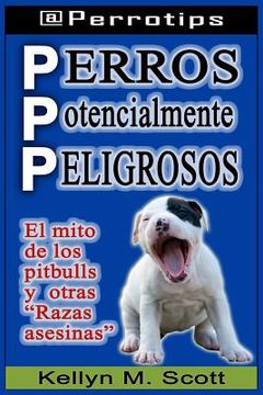 portada Perros Potencialmente Peligrosos: El Mito de Los Pitbulls Y Otras "razas Asesinas"