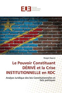 portada Le Pouvoir Constituant Dérivé et la Crise Institutionnelle en Rdc: Analyse Juridique des Lois Constitutionnelles et Faits Politiques (en Francés)