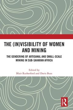 portada The (In)Visibility of Women and Mining: The Gendering of Artisanal and Small-Scale Mining in Sub-Saharan Africa (en Inglés)