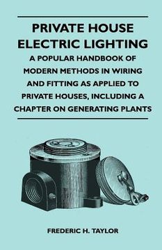 portada private house electric lighting - a popular handbook of modern methods in wiring and fitting as applied to private houses, including a chapter on gene (en Inglés)
