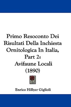 portada primo resoconto dei risultati della inchiesta ornitologica in italia, part 2: avifaune locali (1890) (en Inglés)