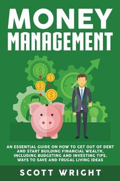 portada Money Management: An Essential Guide on How to Get out of Debt and Start Building Financial Wealth, Including Budgeting and Investing Ti (en Inglés)