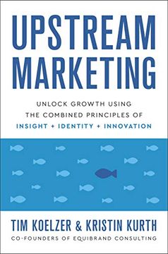 portada Upstream Marketing: Transform Your Business Using the Principles of Insight, Identity, and Innovation 