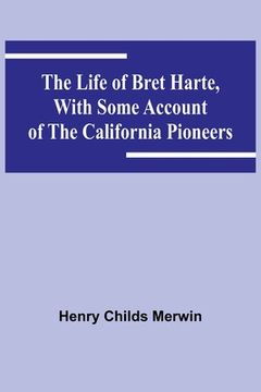 portada The Life of Bret Harte, with Some Account of the California Pioneers (in English)