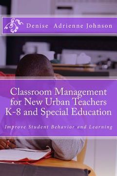 portada Classroom Management for New Urban Teachers K-8 and Special Education: Improve Student Behavior and Learning (en Inglés)