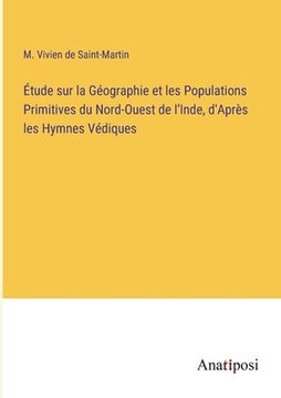 portada Étude sur la Géographie et les Populations Primitives du Nord-Ouest de l'Inde, d'Après les Hymnes Védiques (en Francés)