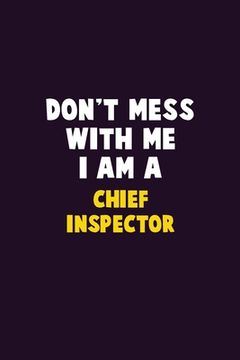 portada Don't Mess With Me, I Am A Chief Inspector: 6X9 Career Pride 120 pages Writing Notebooks (en Inglés)