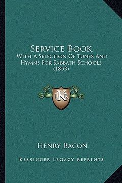 portada service book: with a selection of tunes and hymns for sabbath schools (1853) (en Inglés)
