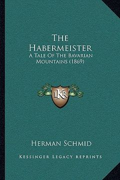 portada the habermeister: a tale of the bavarian mountains (1869) (en Inglés)