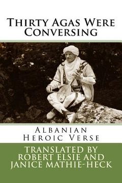 portada Thirty Agas Were Conversing: Albanian Heroic Verse (en Inglés)