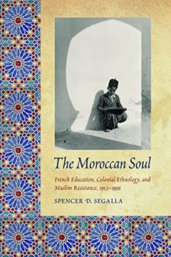 portada The Moroccan Soul: French Education, Colonial Ethnology, and Muslim Resistance, 1912-1956 (France Overseas: Studies in Empire and Decolonization)