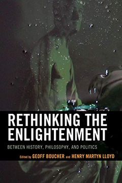 portada Rethinking the Enlightenment: Between History, Philosophy, and Politics 