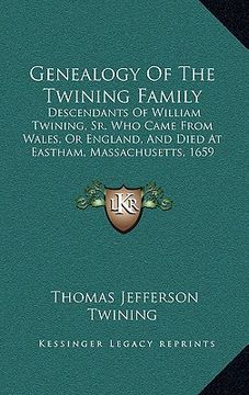 portada genealogy of the twining family: descendants of william twining, sr. who came from wales, or england, and died at eastham, massachusetts, 1659 (1890) (in English)