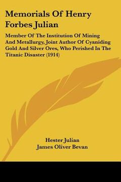 portada memorials of henry forbes julian: member of the institution of mining and metallurgy, joint author of cyaniding gold and silver ores, who perished in (en Inglés)