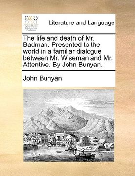 portada the life and death of mr. badman. presented to the world in a familiar dialogue between mr. wiseman and mr. attentive. by john bunyan.