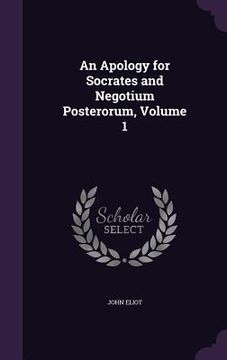 portada An Apology for Socrates and Negotium Posterorum, Volume 1 (en Inglés)