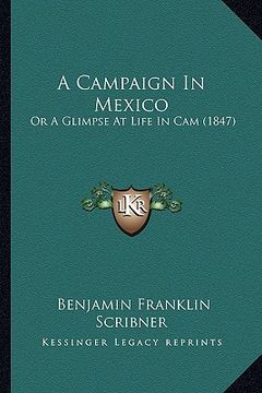 portada a campaign in mexico: or a glimpse at life in cam (1847) (en Inglés)