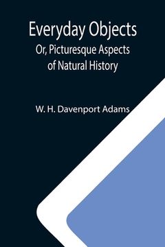 portada Everyday Objects; Or, Picturesque Aspects of Natural History (en Inglés)