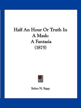 portada half an hour or truth in a mask: a fantasia (1875) (en Inglés)