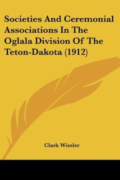 portada societies and ceremonial associations in the oglala division of the teton-dakota (1912) (en Inglés)