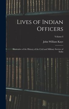 portada Lives of Indian Officers: Illustrative of the History of the Civil and Military Service of India; Volume I (en Inglés)