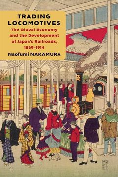 portada Trading Locomotives: The Global Economy and the Development of Japan’S Railroads, 1869–1914