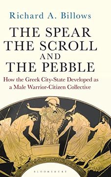 portada The Spear, the Scroll, and the Pebble: How the Greek City-State Developed as a Male Warrior-Citizen Collective (en Inglés)