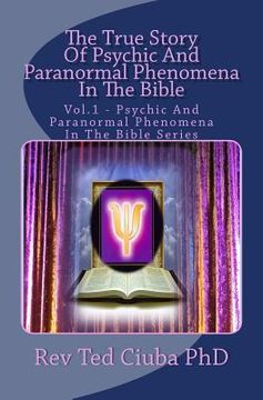 portada The True Story Of Psychic And Paranormal Phenomena In The Bible: Vol. 1 - Psychic And Paranormal Phenomena In The Bible Series (en Inglés)