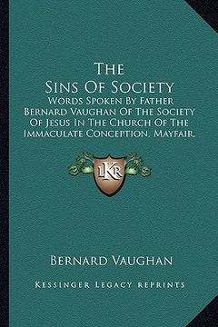 portada the sins of society the sins of society: words spoken by father bernard vaughan of the society of jeswords spoken by father bernard vaughan of the soc (en Inglés)