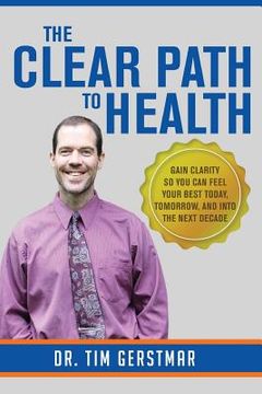 portada The Clear Path to Health: Gain Clarity So You Can Feel Your Best Today, Tomorrow, and Into The Next Decade (in English)