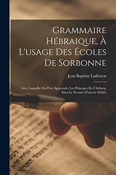 portada Grammaire Hébraique, à L'usage des Écoles de Sorbonne: Avec Laquelle on Peut Apprendre les Principes de L'hébreu, Sans le Secours D'aucun Maître (en Francés)