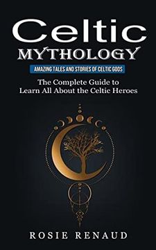 portada Celtic Mythology: Amazing Tales and Stories of Celtic Gods (The Complete Guide to Learn all About the Celtic Heroes) (in English)