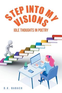 portada Step into My Visions: Idle Thoughts in Poetry (en Inglés)