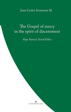 portada The Gospel of Mercy in the Spirit of Discernment: Pope Francis' Social Ethics (en Inglés)