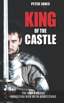 portada King of the Castle: The Way Out for Christian Men with Addictions (en Inglés)