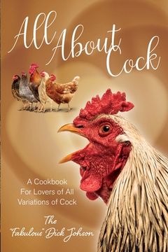 portada All About Cock: A Cookbook For Lovers of All Variations of Cock (Parody Cookbooks) (en Inglés)