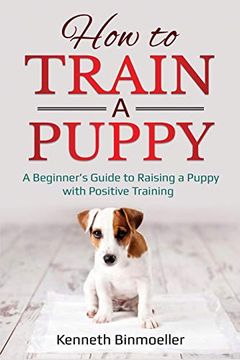 portada How to Train a Puppy: A Beginner's Guide to Raising a Puppy With Positive Training (in English)